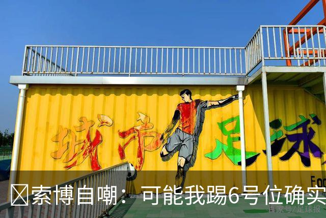 😂索博自嘲：可能我踢6号位确实不是最佳，毕竟对抗10次才赢1次